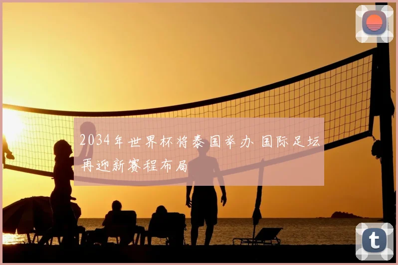 2034年世界杯将泰国举办 国际足坛再迎新赛程布局